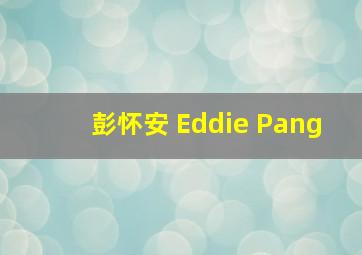 彭怀安 Eddie Pang